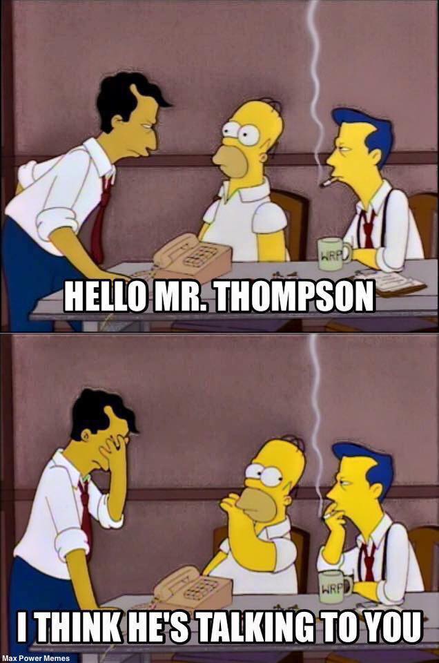 Hello Mr. Thompson. I think he&rsquo;s talking to you.